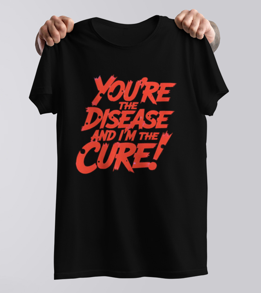 You're The Disease And I'm The Cure Bold Red T-Shirt