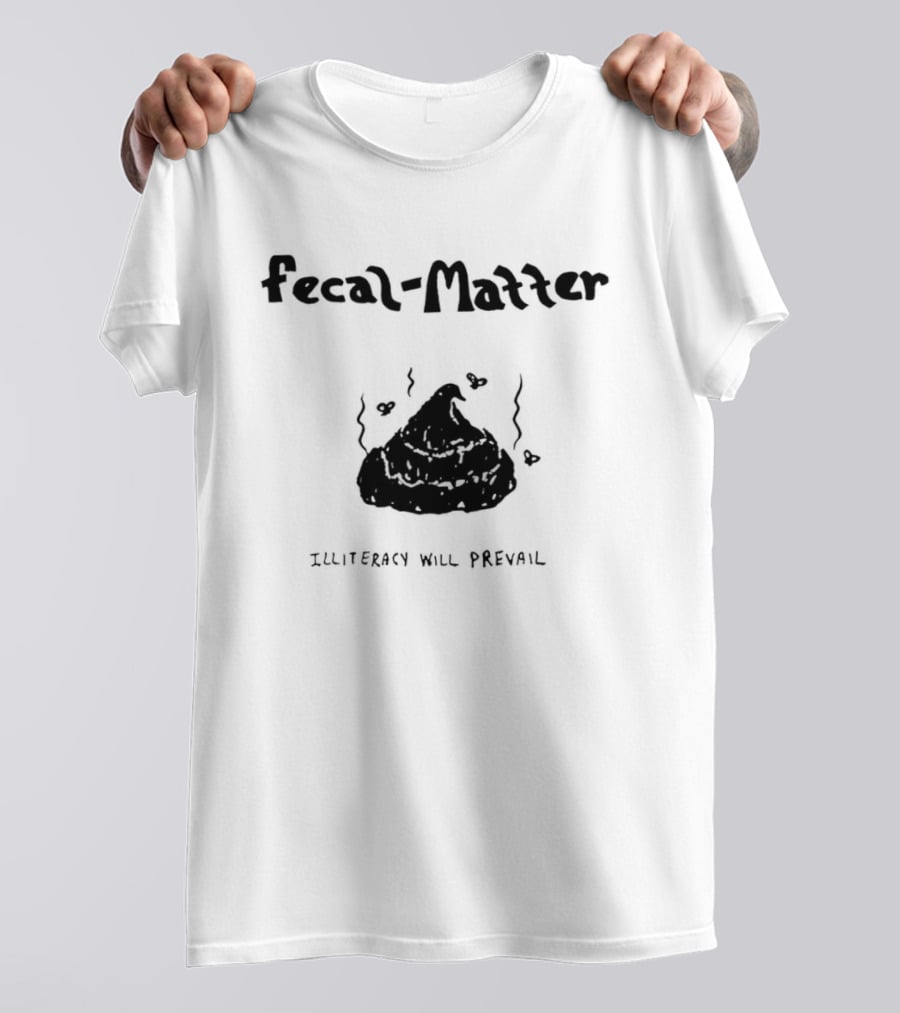 Fecal Matter With Hearts And Illiteracy Will Prevail T-Shirt