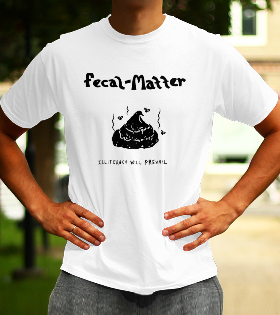 Fecal Matter With Hearts And Illiteracy Will Prevail T-Shirt