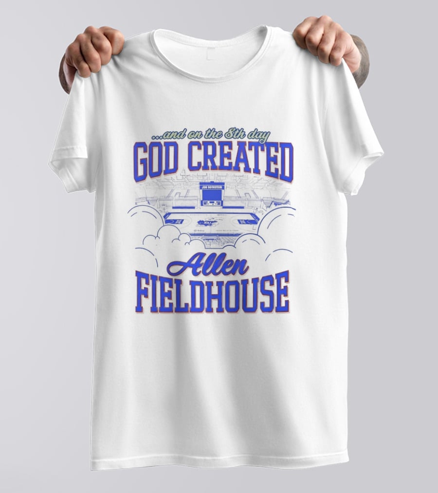 God Created Allen Fieldhouse And On The 8th Day T-Shirt