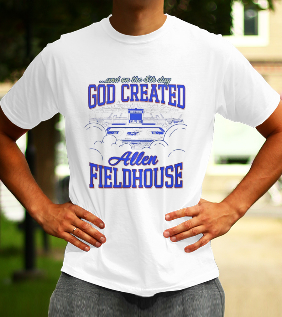 God Created Allen Fieldhouse And On The 8th Day T-Shirt