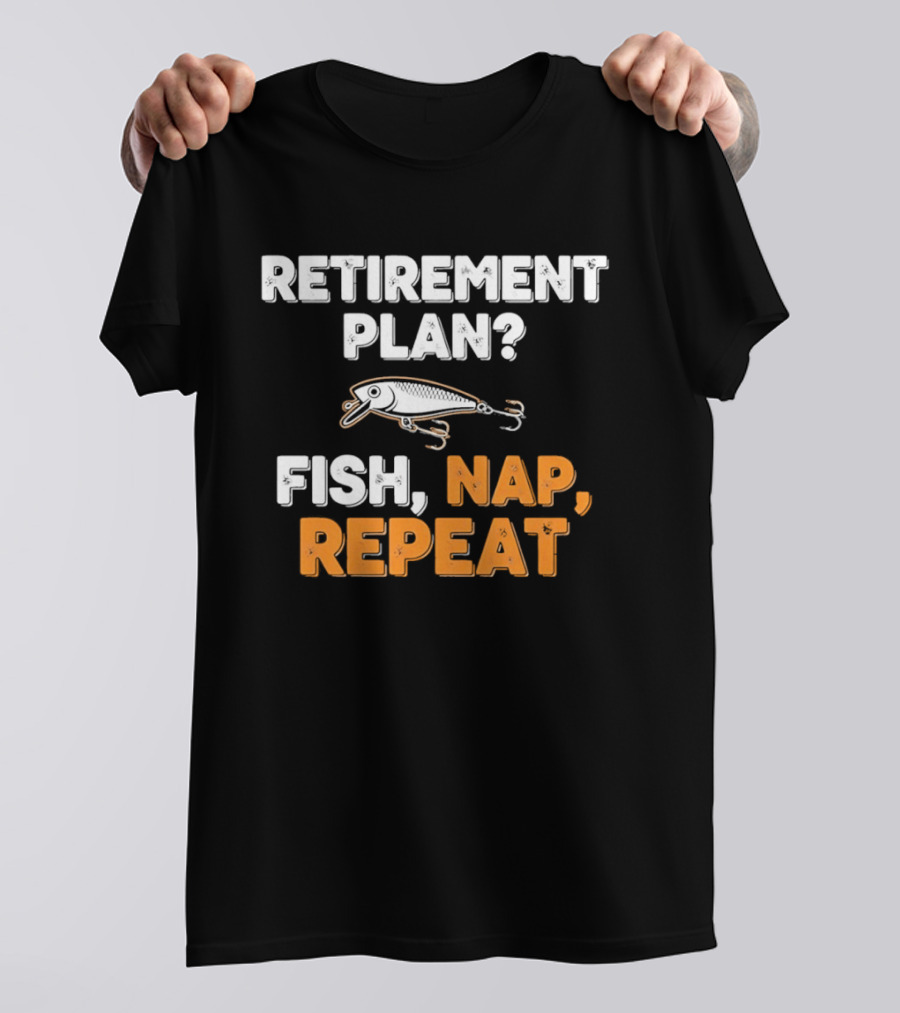 Retirement Plan Fish Nap Repeat Fishing Lure Retirement Humor T-Shirt