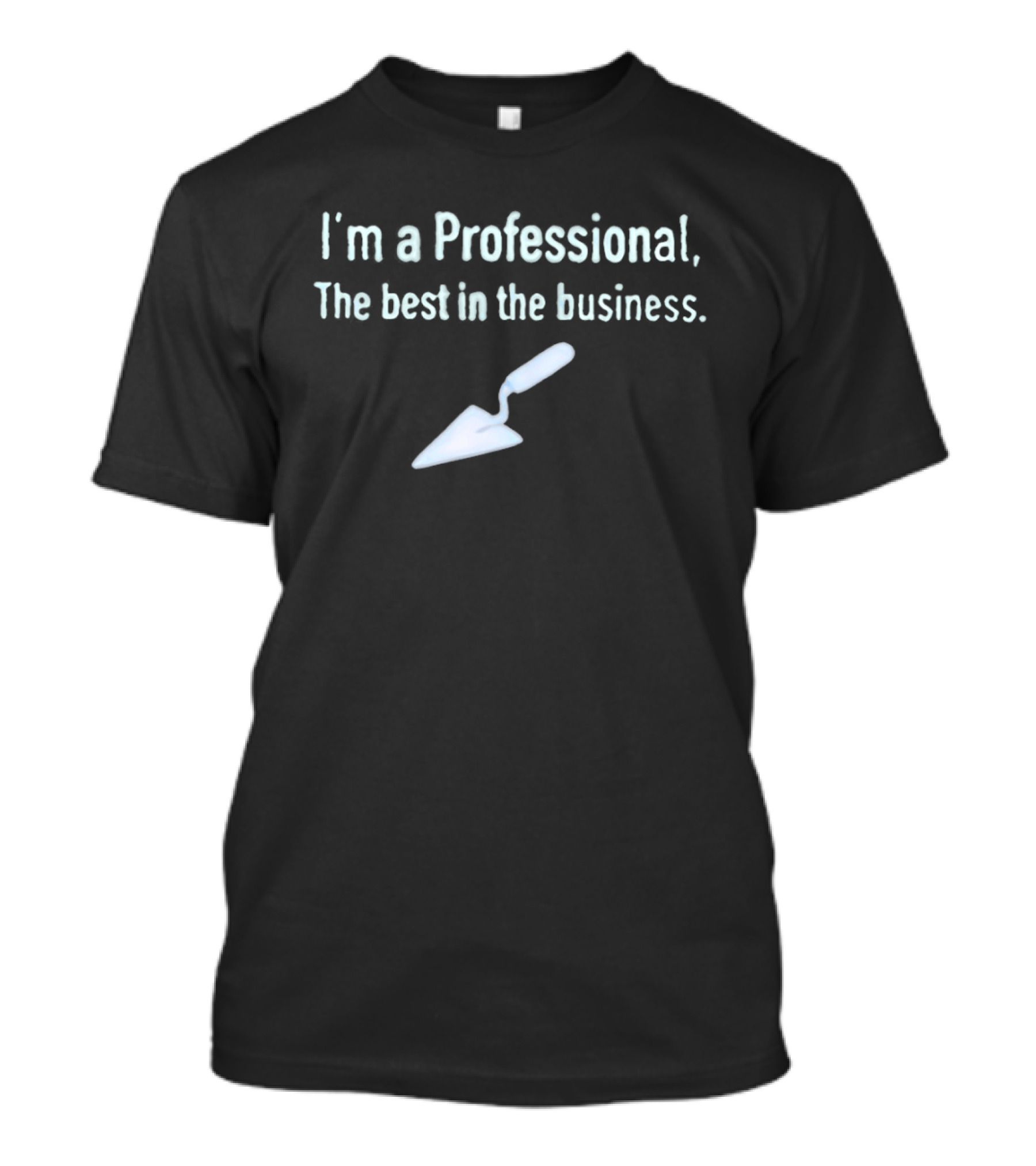 I'm A Professional Trowel Best In The Business T-Shirt