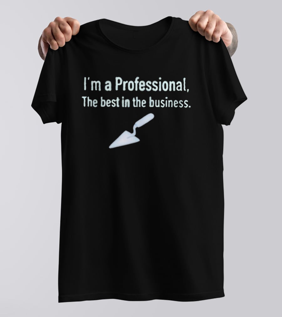 I'm A Professional Trowel Best In The Business T-Shirt