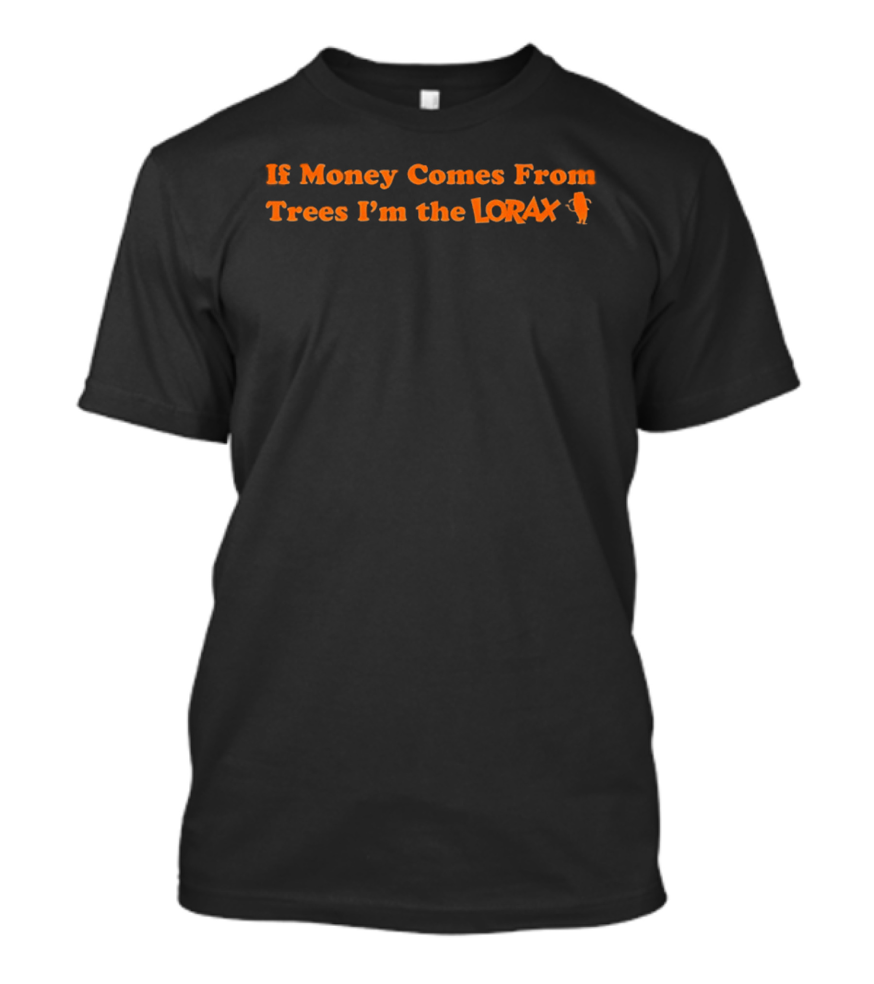 If Money Comes From Trees I'm The Lorax T-Shirt