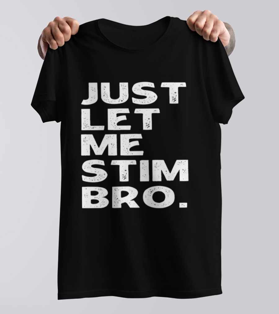 Just Let Me Stim Bro T-Shirt