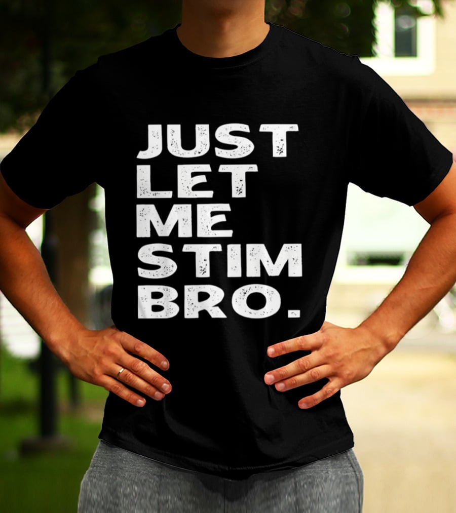 Just Let Me Stim Bro T-Shirt