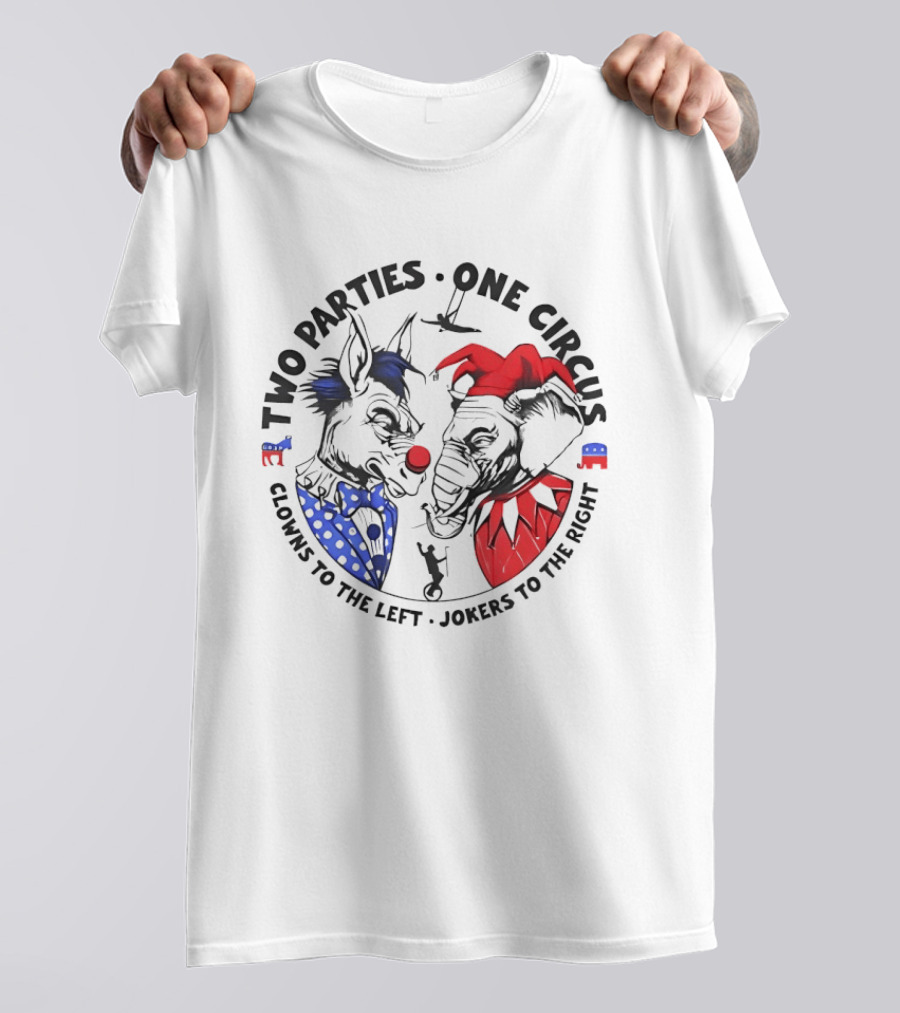 Two Parties One Circus Clowns To The Left Jokers To The Right Political Humor Bipartisan Critique T-Shirt