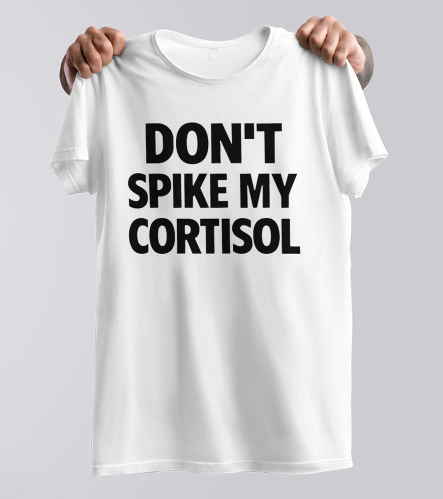 Don't Spike My Cortisol T-Shirt