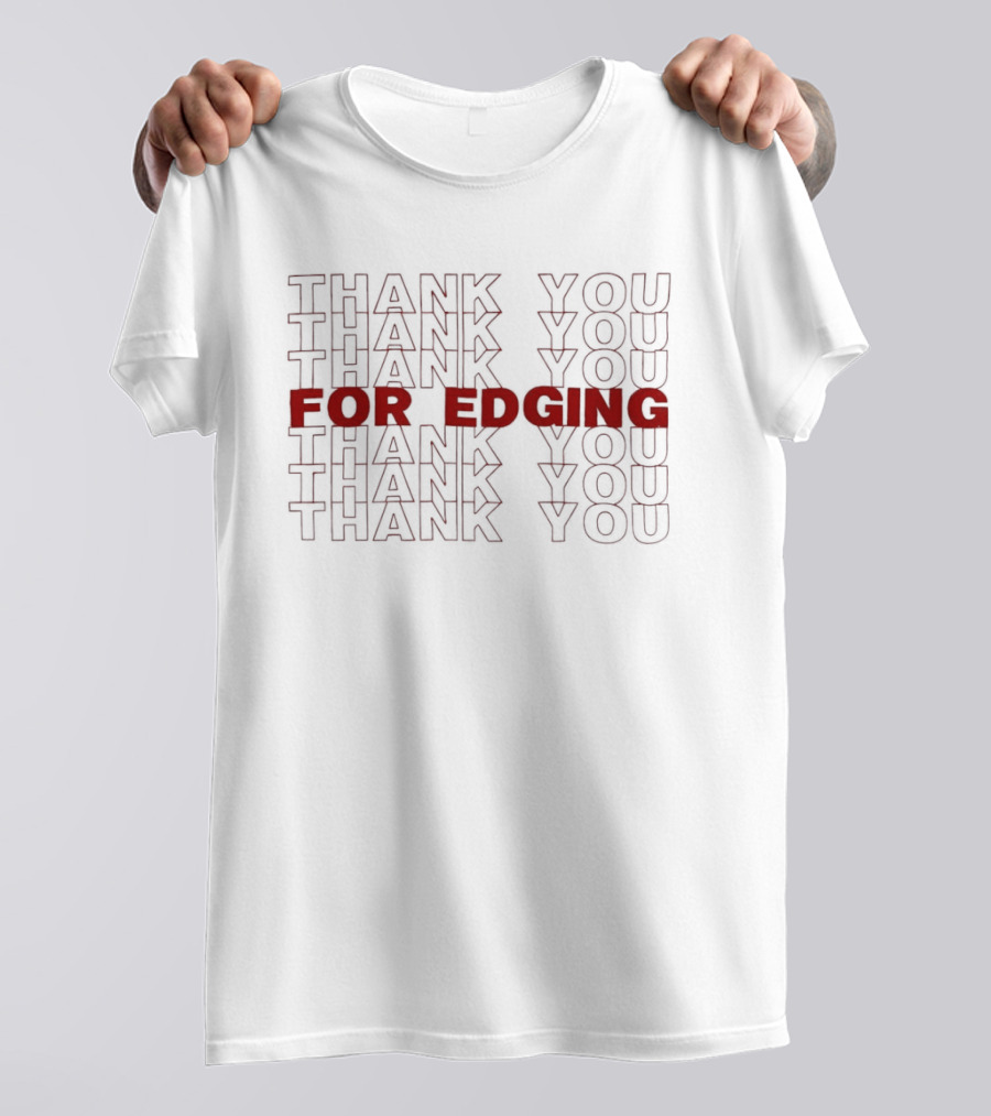 Thank You Thank You Thank You For Edging You You You T-Shirt