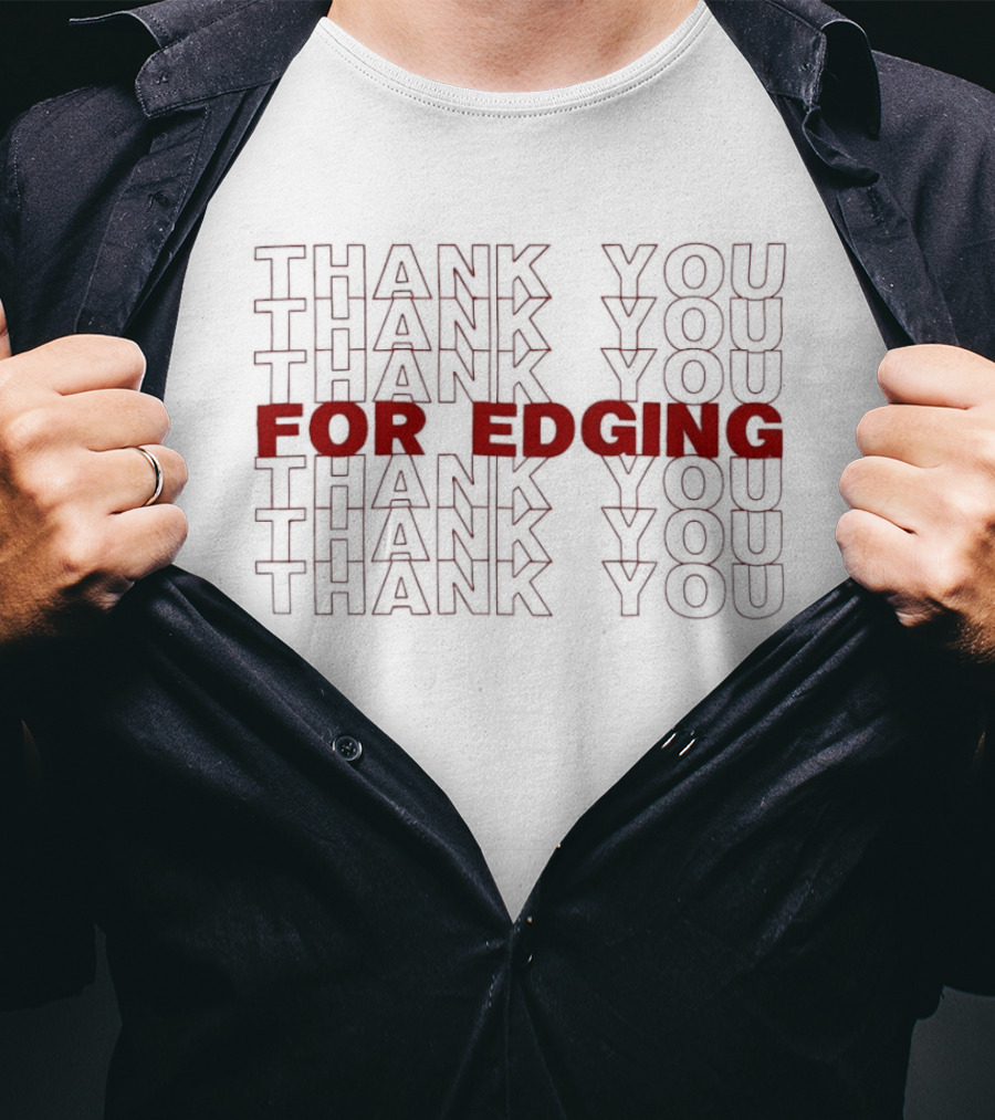 Thank You Thank You Thank You For Edging You You You T-Shirt