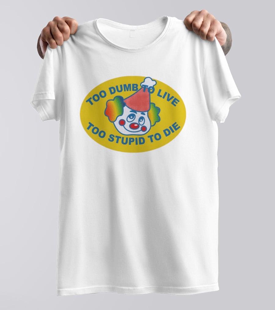 Too Dumb To Live Too Stupid To Die Clown Face Whimsical Humor T-Shirt