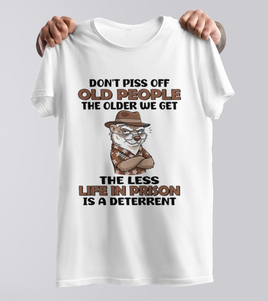 Don't Piss Off Old People Otter The Less Life In Prison Is A Deterrent T-Shirt