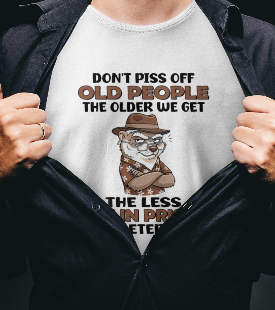 Don't Piss Off Old People Otter The Less Life In Prison Is A Deterrent T-Shirt