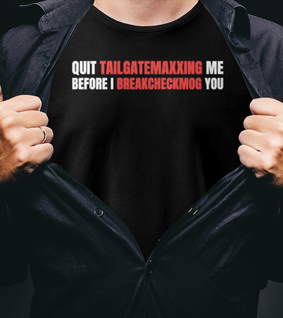 Quit Tailgatemaxxing Me Before I Breakcheckmog You T-Shirt