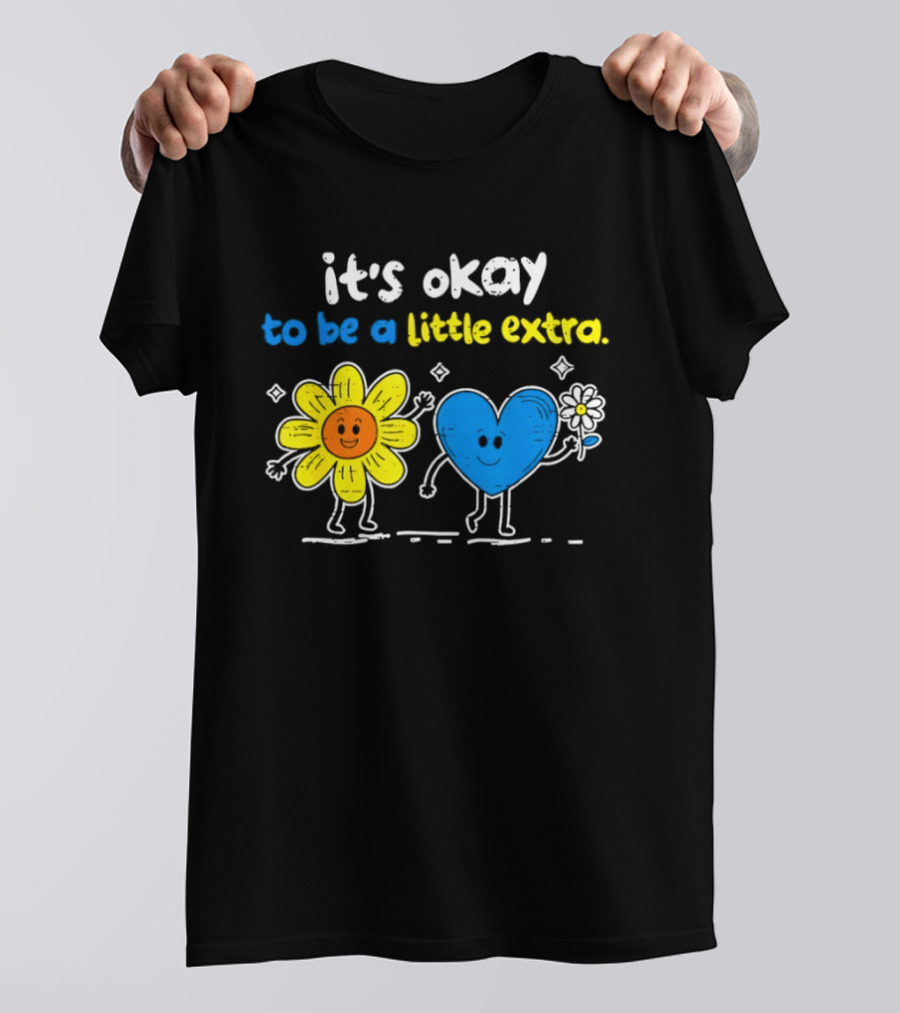 It's Okay To Be A Little Extra Down Syndrome Awareness T-Shirt
