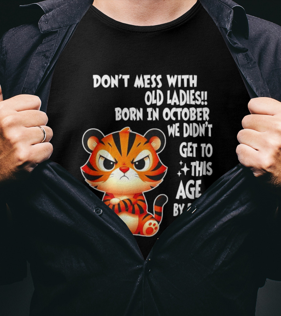 Don't Mess With Old Ladies Born In October We Didn't Get To This Age By Being Stupid Tiger T-Shirt