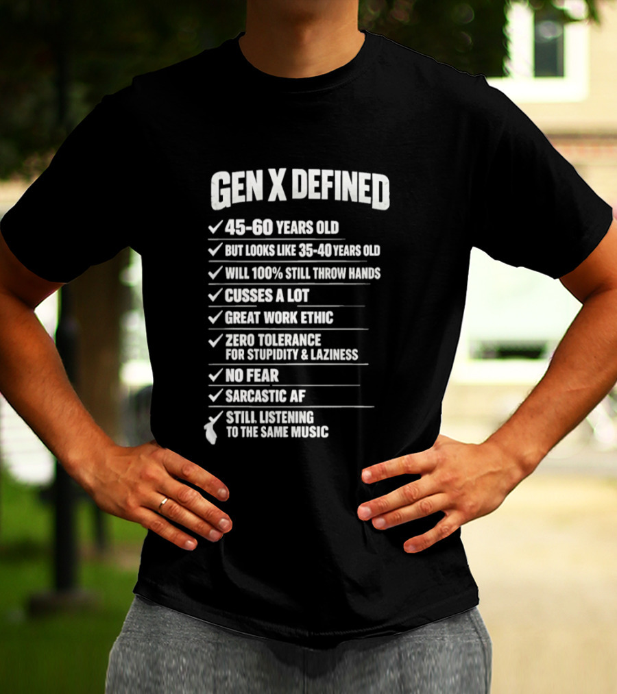 Gen X Defined 45 60 Years Old Looks Like 35 40 No Fear Great Work Ethic Sarcastic AF T-Shirt