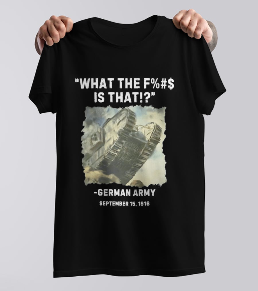 What The Fuck Is That German Army 1916 World War I Tank T-Shirt