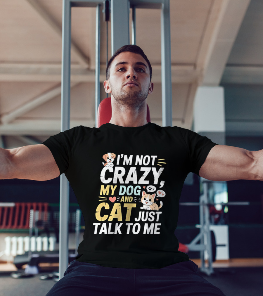 I'm Not Crazy My Dog And Cat Just Talk To Me Funny Pet Lovers T-Shirt
