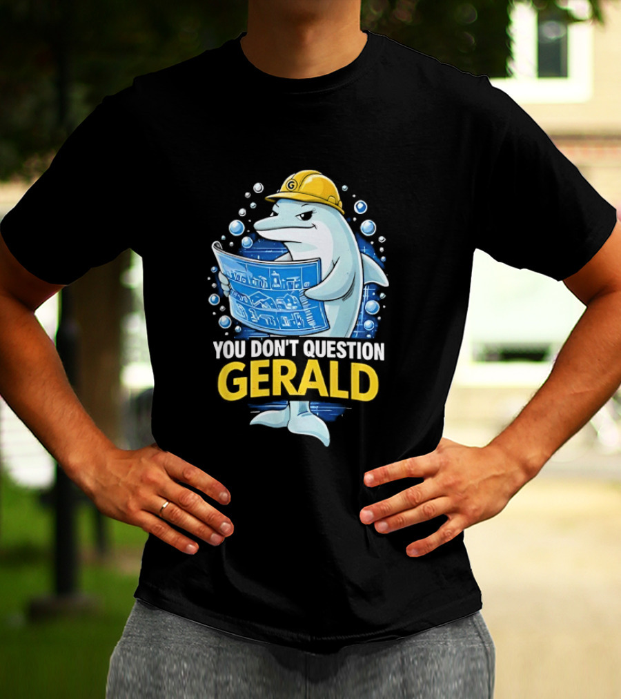 You Don't Question Gerald Blueprint Hard Hat Dolphin T-Shirt
