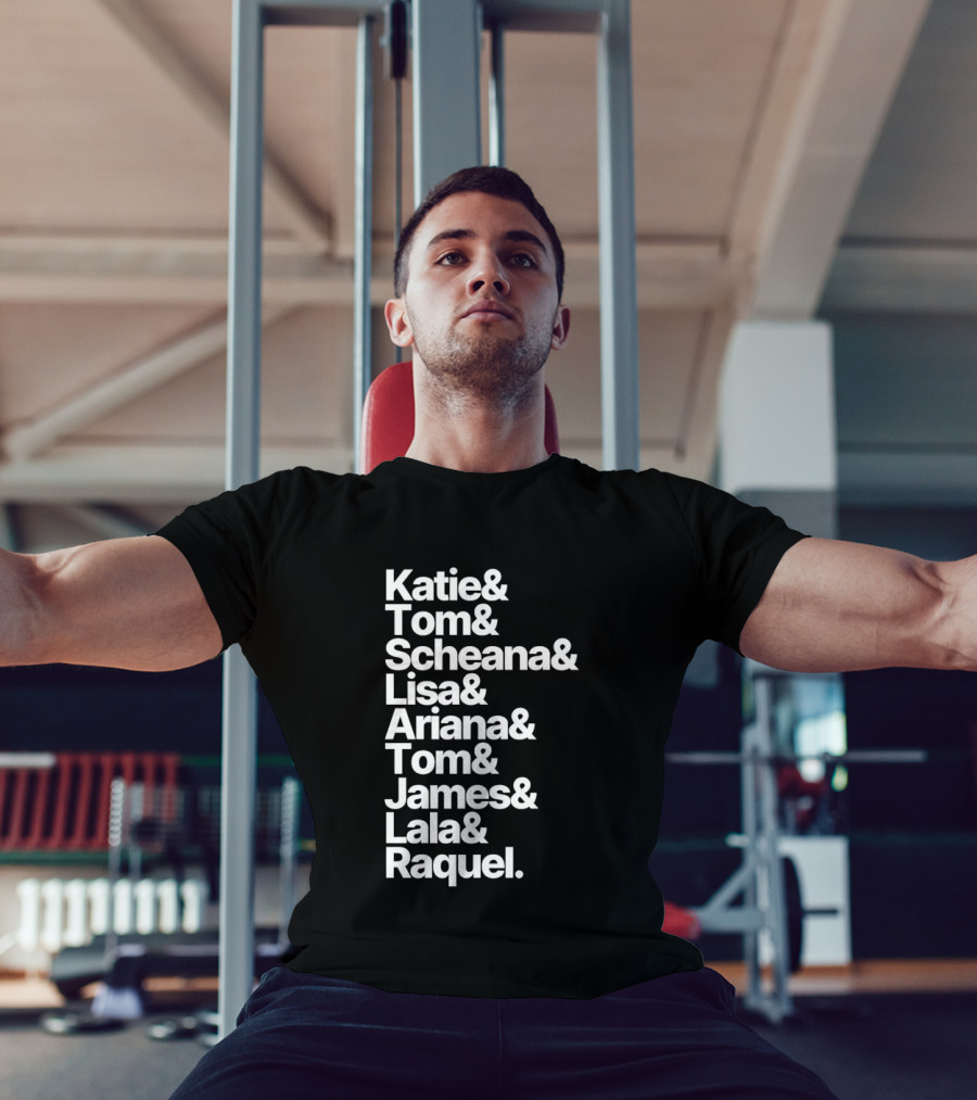 Katie Tom Scheana Lisa Ariana Tom James Lala Raquel T-Shirt