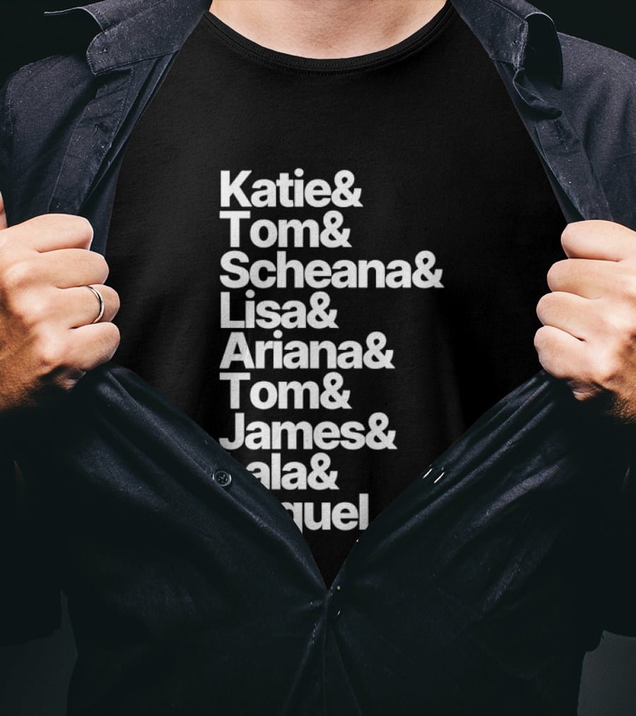 Katie Tom Scheana Lisa Ariana Tom James Lala Raquel T-Shirt