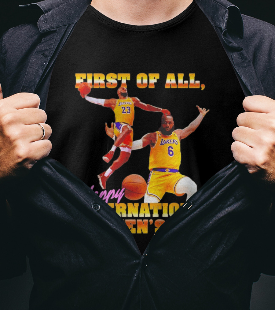 First Of All Lebron James 23 6 Lakers Happy International Women's Day T-Shirt