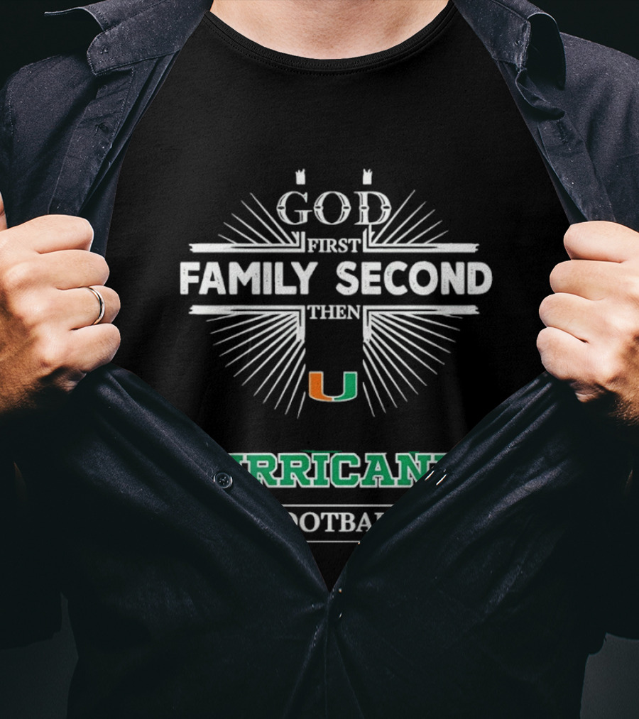 God First Family Second Then Miami Hurricanes Football T-Shirt