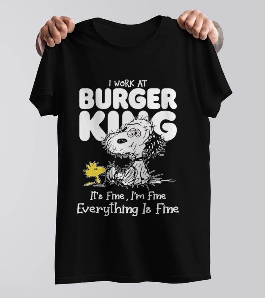 I Work At Burger King Snoopy Woodstock It's Fine I'm Fine Everything Is Fine T-Shirt
