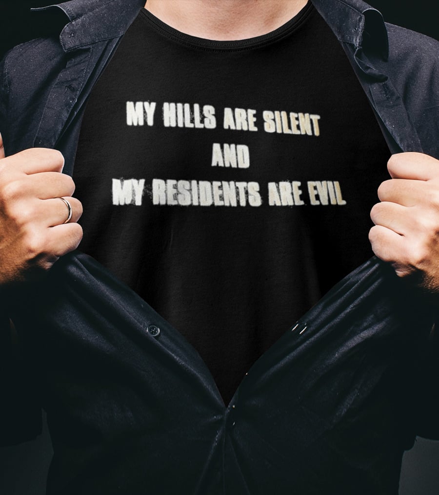 My Hills Are Silent And My Residents Are Evil T-Shirt