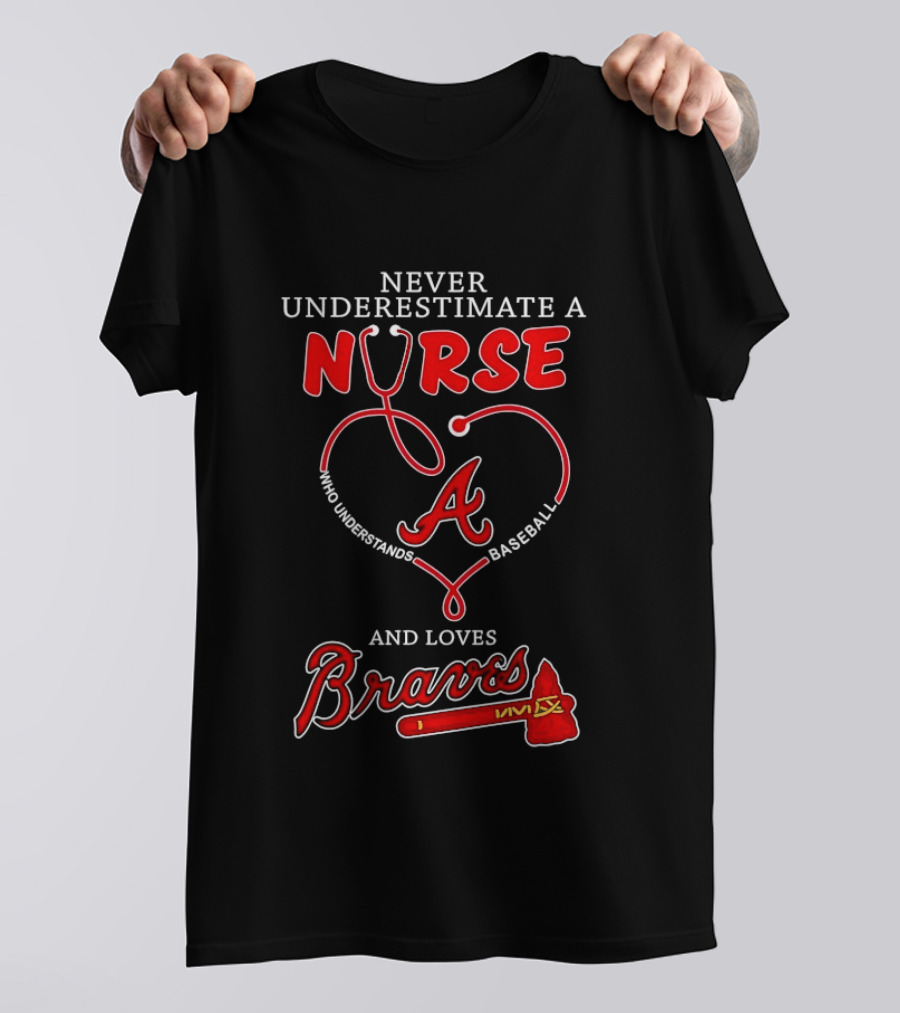 Never Underestimate A Nurse Who Understands Baseball And Loves Braves T-Shirt