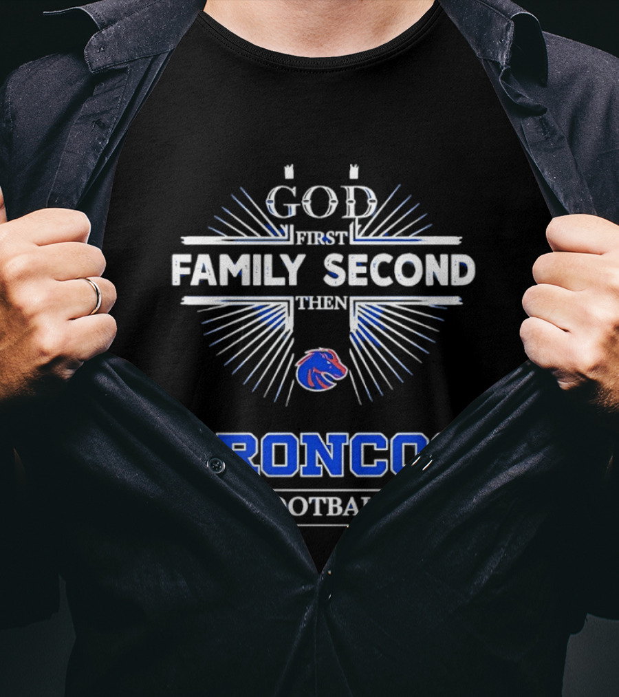 Boise State Broncos God First Family Second Then Broncos Football T-Shirt