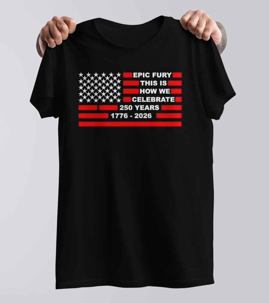 Epic Fury 1776 2026 Celebrate 250 Years T-Shirt