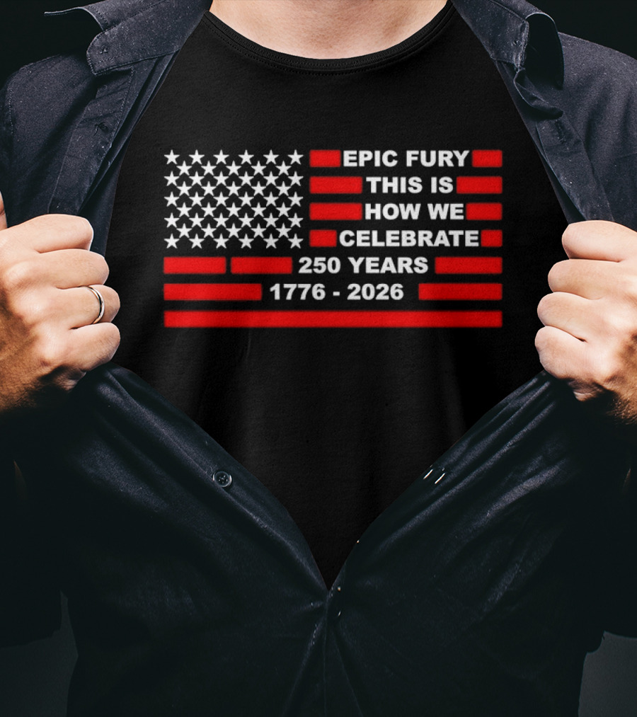 Epic Fury 1776 2026 Celebrate 250 Years T-Shirt