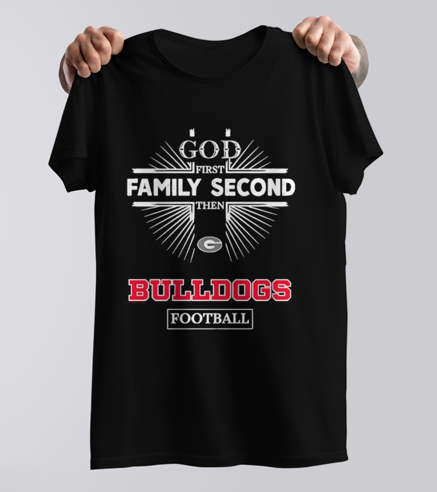 God First Family Second Then Georgia Bulldogs Football T-Shirt