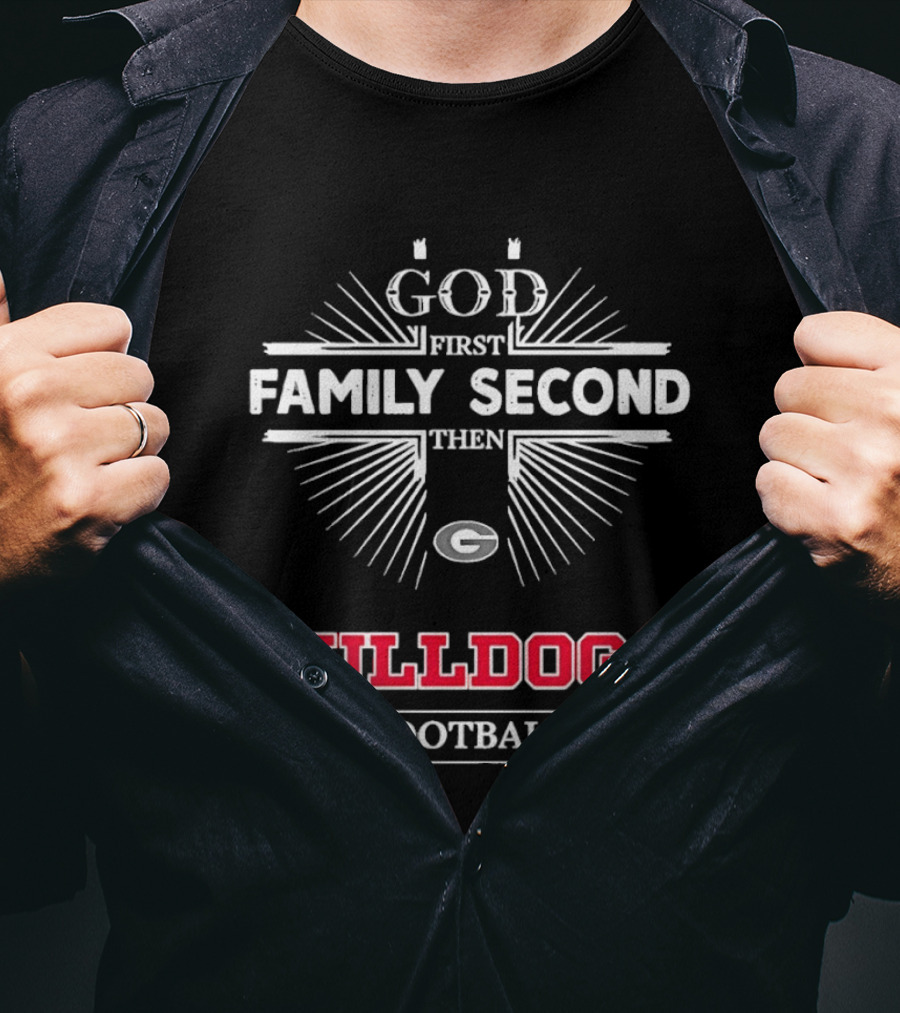 God First Family Second Then Georgia Bulldogs Football T-Shirt