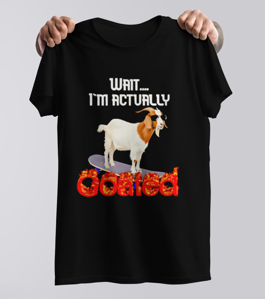 Wait I'm Actually Goated Skateboard Goat T-Shirt