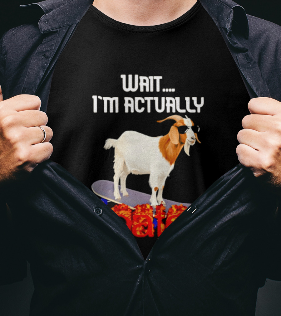 Wait I'm Actually Goated Skateboard Goat T-Shirt