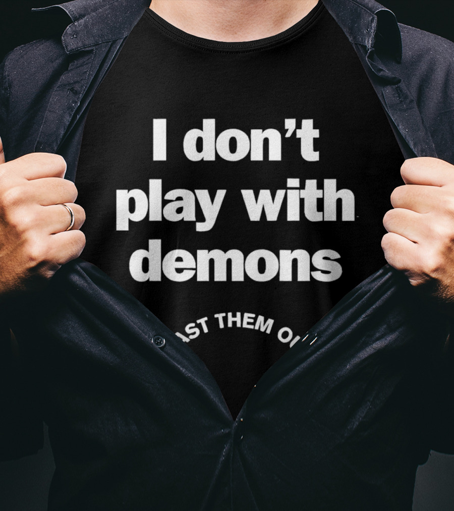 I Don't Play With Demons I Cast Them Out Empowering T-Shirt