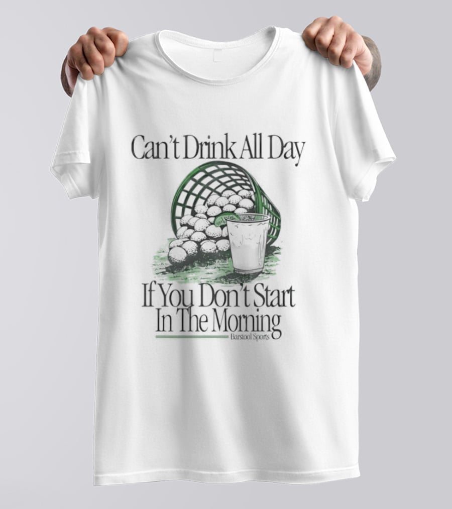 Can't Drink All Day If You Don't Start In The Morning Golf Basket Drink T-Shirt