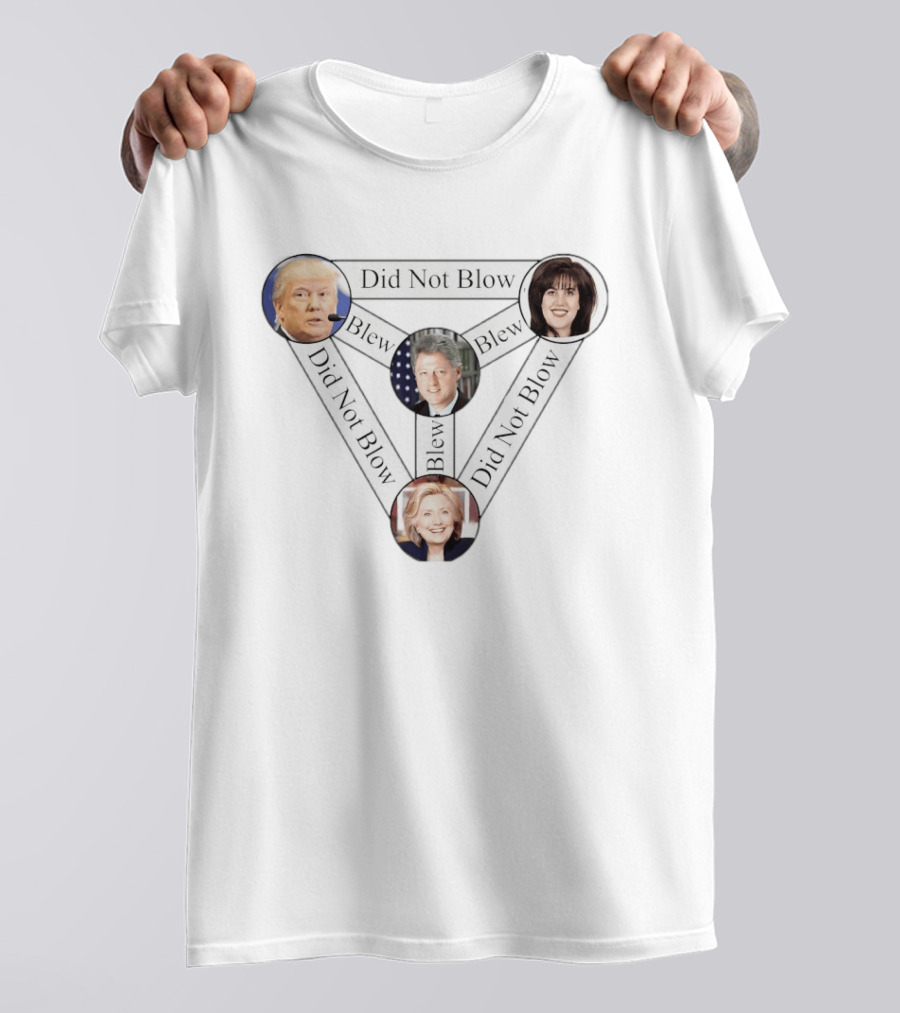 Donald Trump Bill Clinton Monica Lewinsky Hillary Clinton Did Not Blow Blew T-Shirt