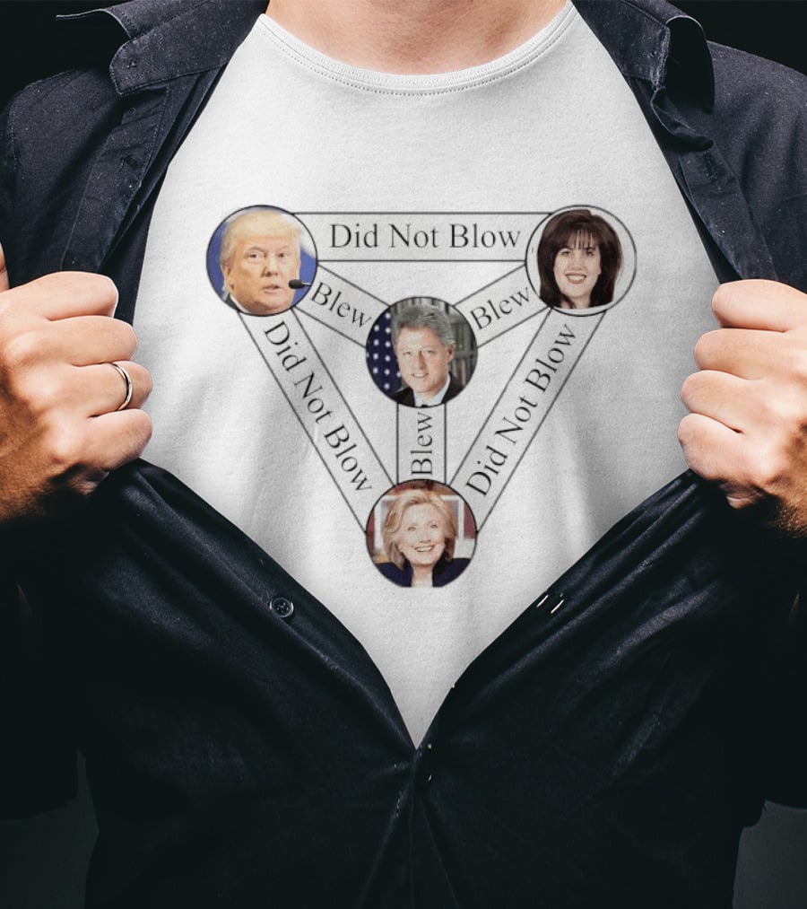 Donald Trump Bill Clinton Monica Lewinsky Hillary Clinton Did Not Blow Blew T-Shirt