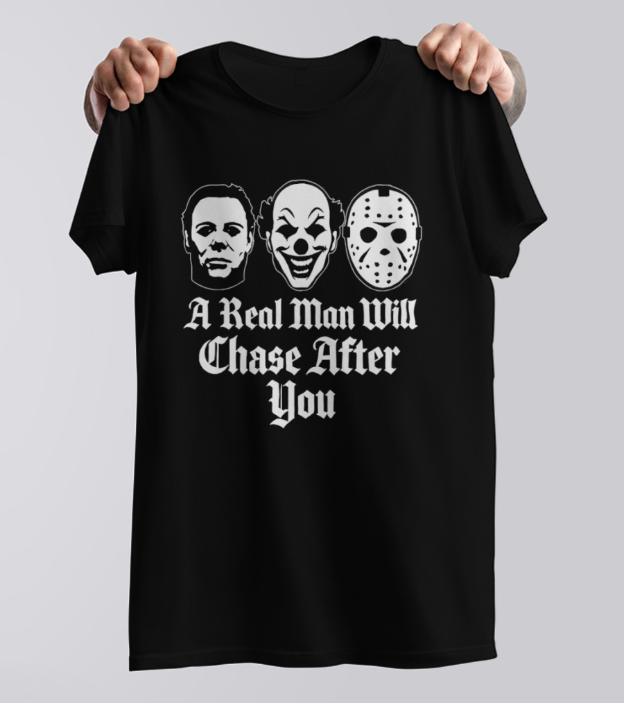 A Real Man Will Chase After You Horror Movie Slasher T-Shirt