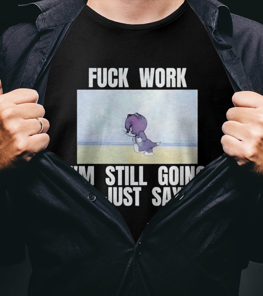 Baby Tom Fuck Work I'm Still Going I'm Just Saying Cartoon Cat T-Shirt