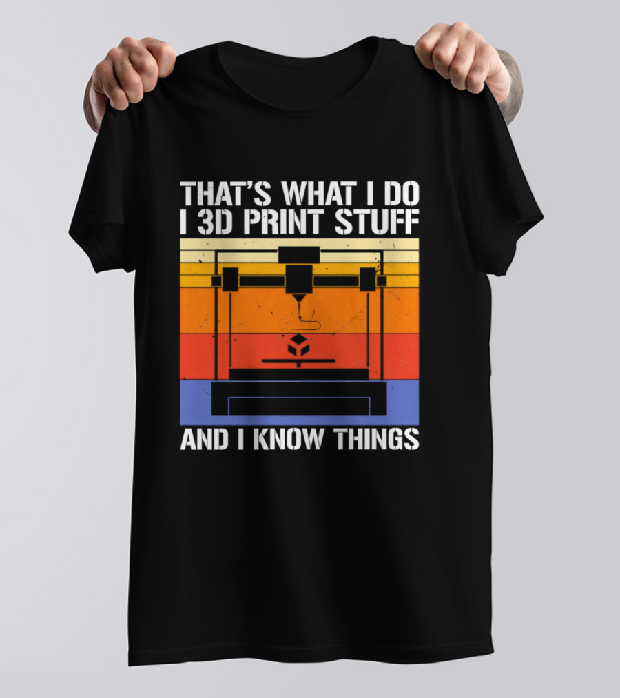That's What I Do I 3D Print Stuff And I Know Things Retro Vintage 3D Printer T-Shirt