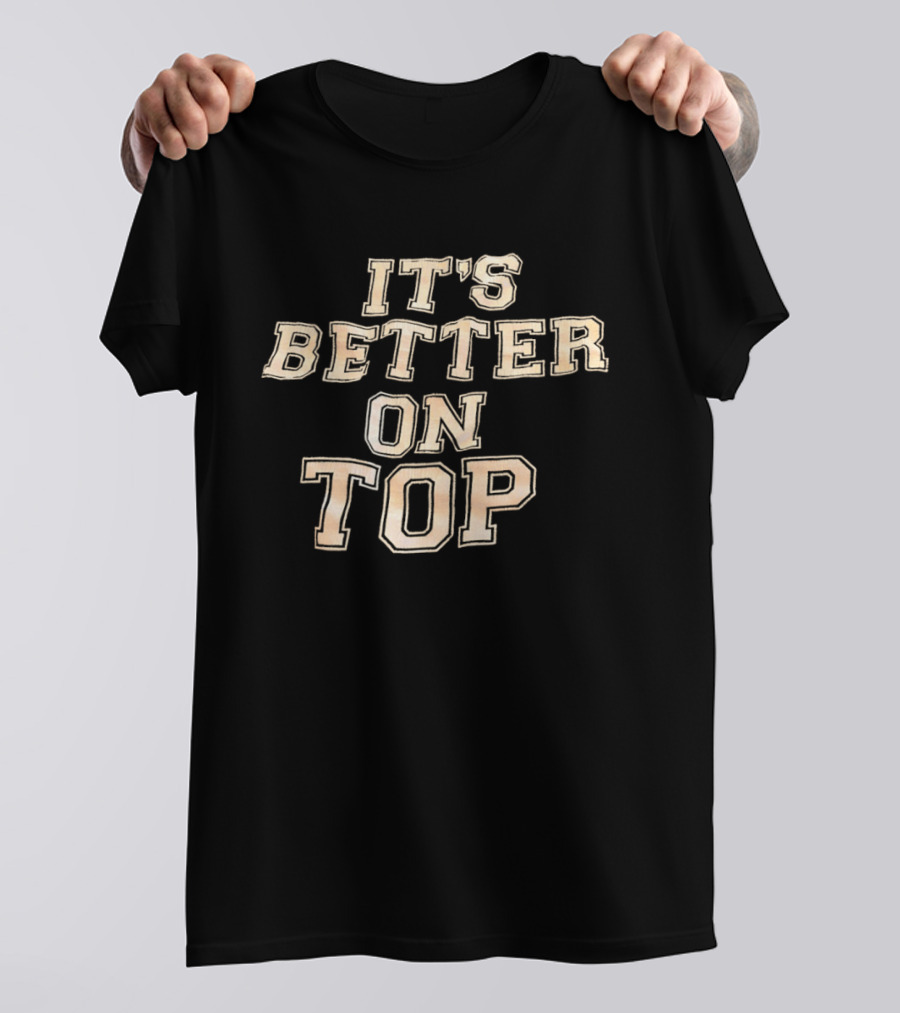 It's Better On Top Bold Block Letter T-Shirt