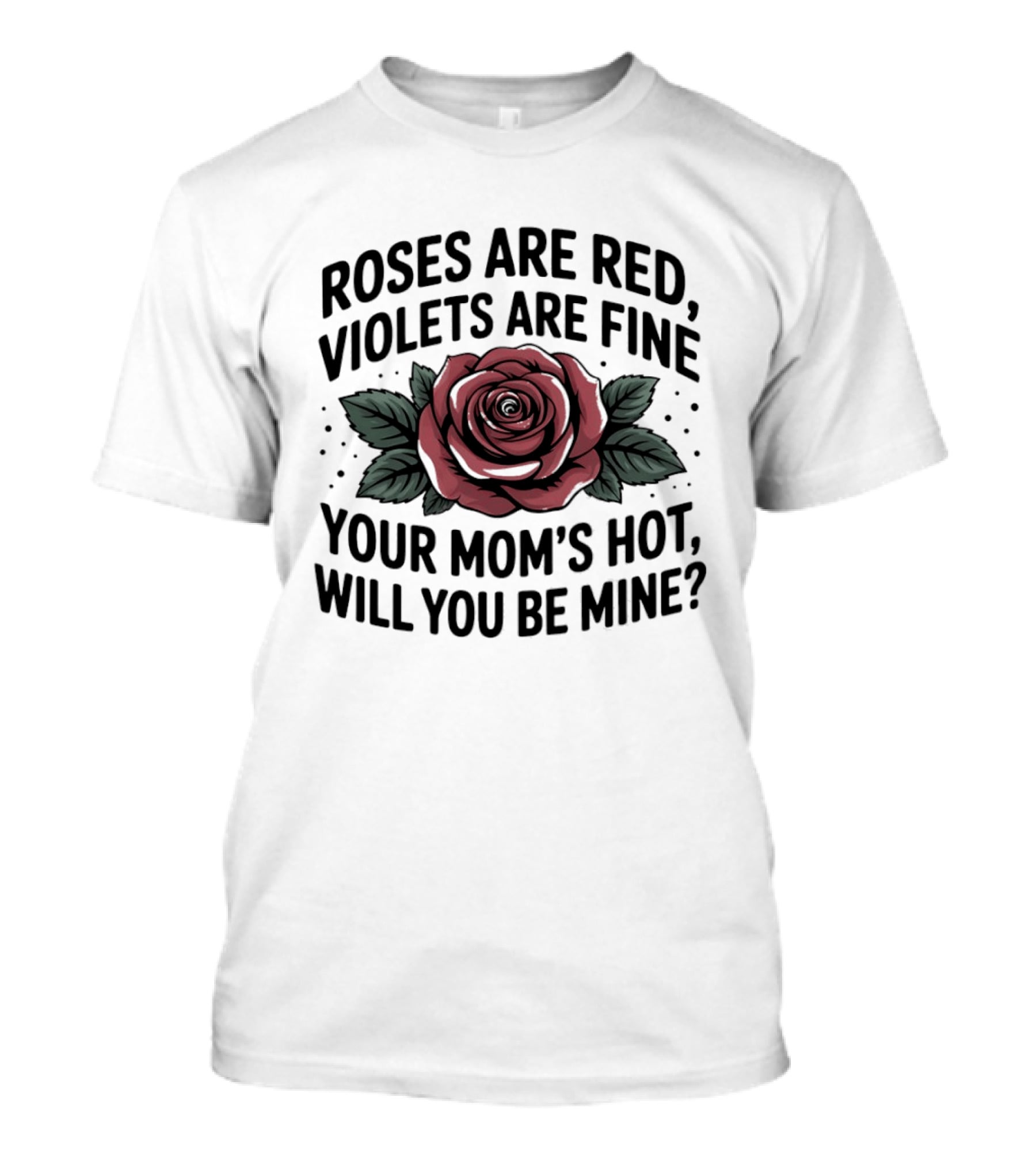 Roses Are Red Violets Are Fine Your Mom's Hot Will You Be Mine Romantic Humor T-Shirt