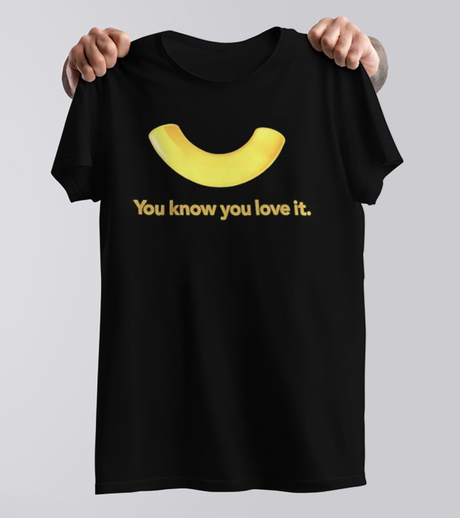 You Know You Love It Macaroni T-Shirt