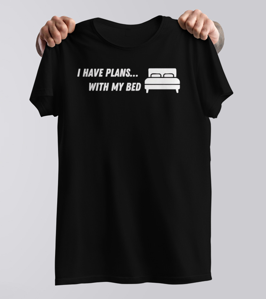 I Have Plans With My Bed T-Shirt